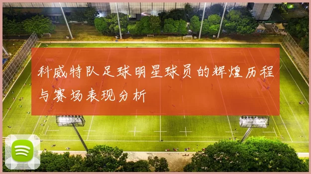 科威特队足球明星球员的辉煌历程与赛场表现分析