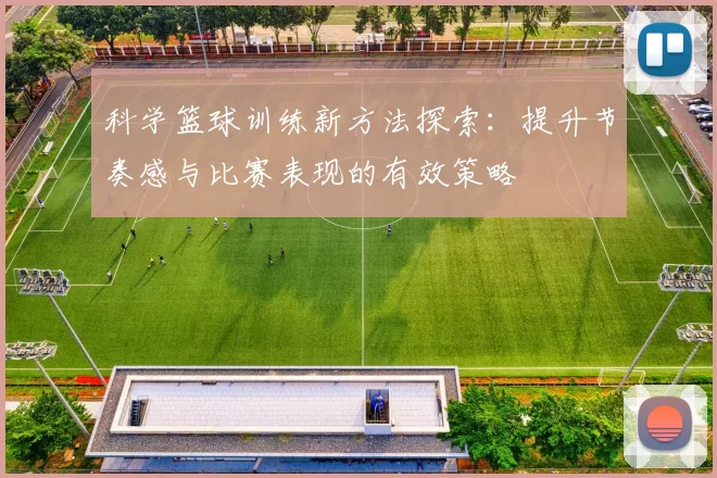 科学篮球训练新方法探索：提升节奏感与比赛表现的有效策略
