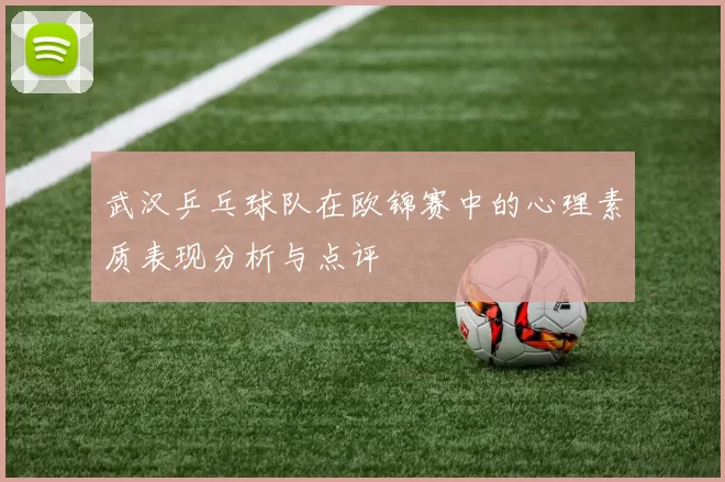 武汉乒乓球队在欧锦赛中的心理素质表现分析与点评