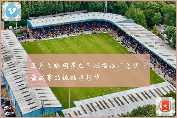 五月足球明星生日祝福语汇总送上最诚挚的祝福与期待