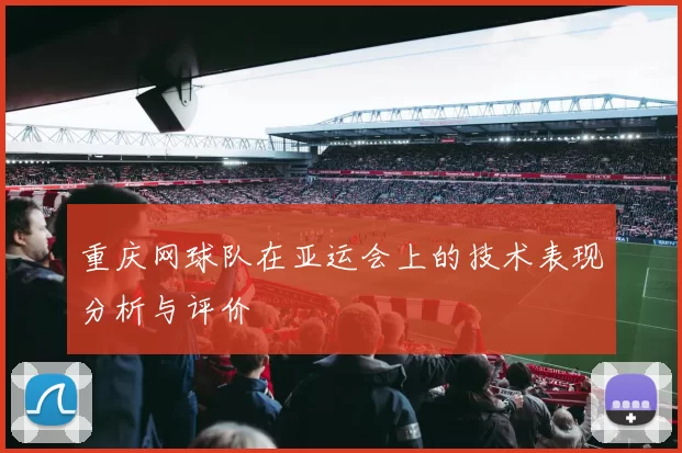 重庆网球队在亚运会上的技术表现分析与评价
