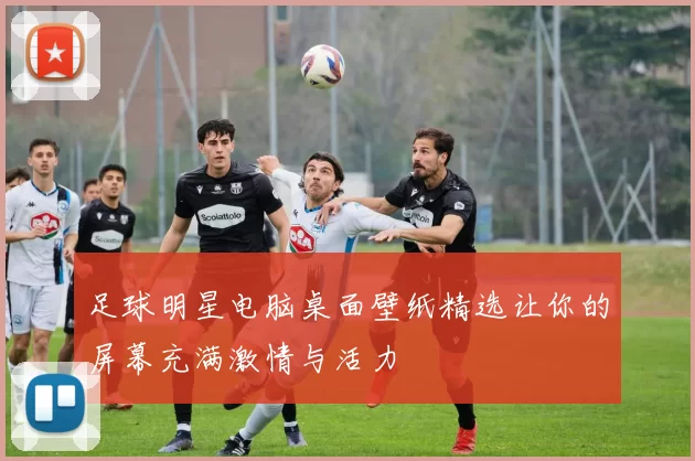 足球明星电脑桌面壁纸精选让你的屏幕充满激情与活力