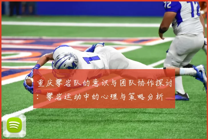 重庆攀岩队的意识与团队协作探讨：攀岩运动中的心理与策略分析