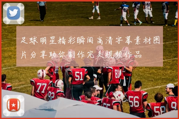 足球明星精彩瞬间高清字幕素材图片分享助你制作完美视频作品