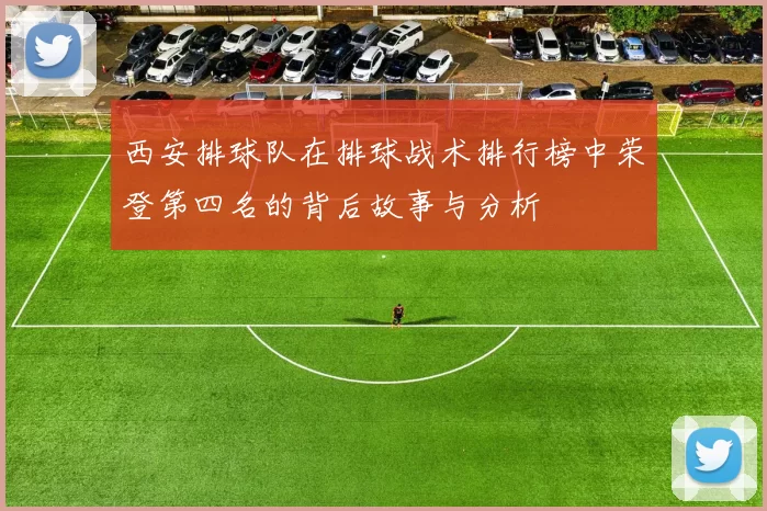 西安排球队在排球战术排行榜中荣登第四名的背后故事与分析