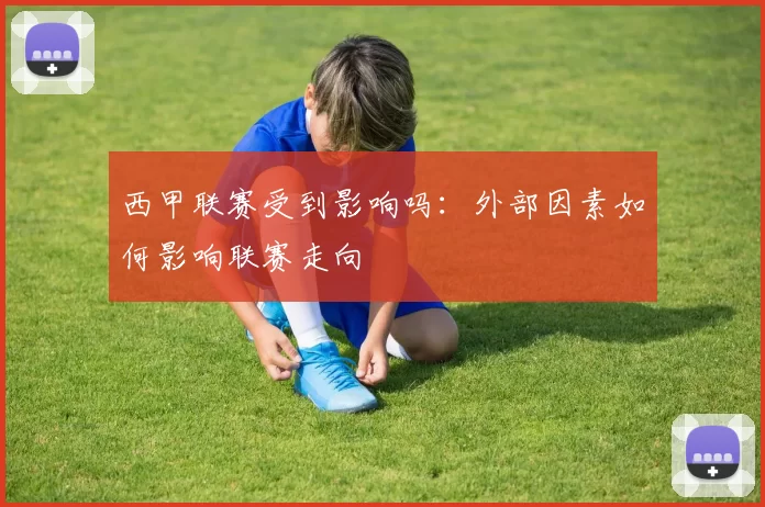 西甲联赛受到影响吗：外部因素如何影响联赛走向