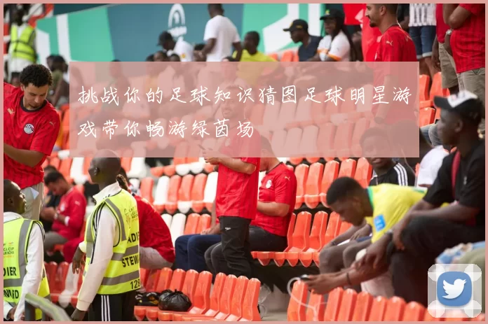 挑战你的足球知识猜图足球明星游戏带你畅游绿茵场