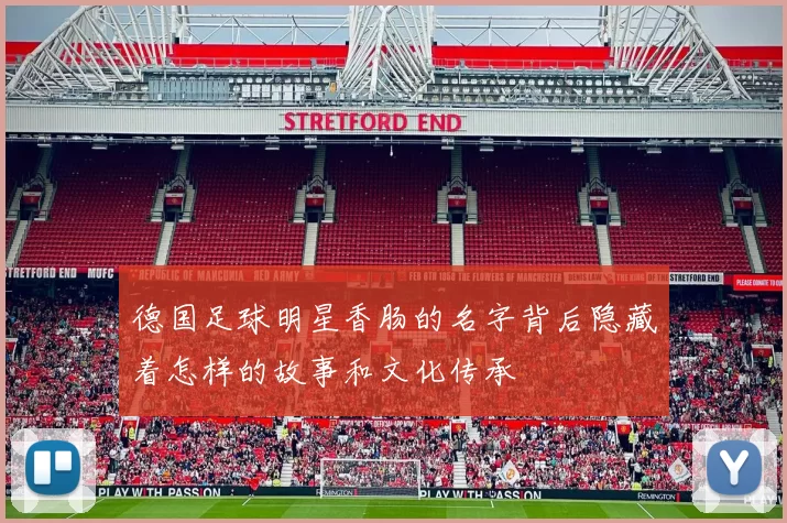 德国足球明星香肠的名字背后隐藏着怎样的故事和文化传承