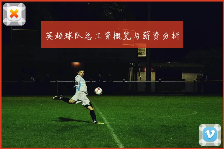 英超球队总工资概览与薪资分析