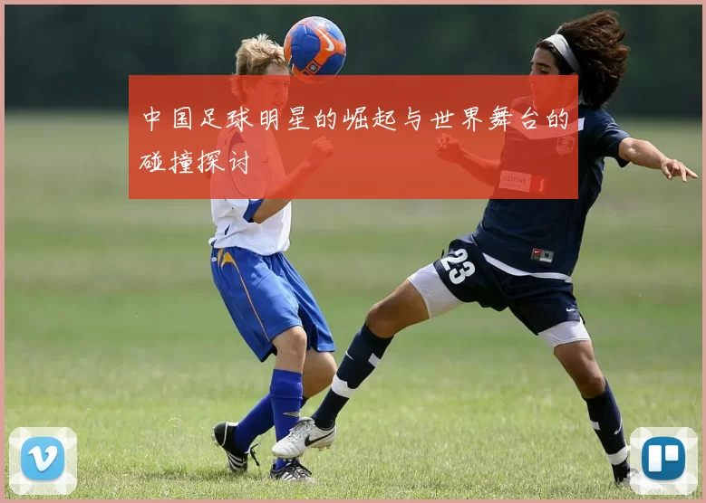 中国足球明星的崛起与世界舞台的碰撞探讨