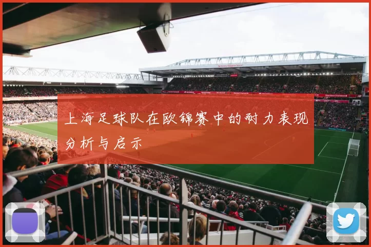 上海足球队在欧锦赛中的耐力表现分析与启示