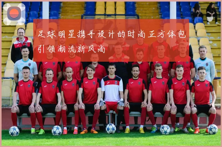 足球明星携手设计的时尚正方体包引领潮流新风尚